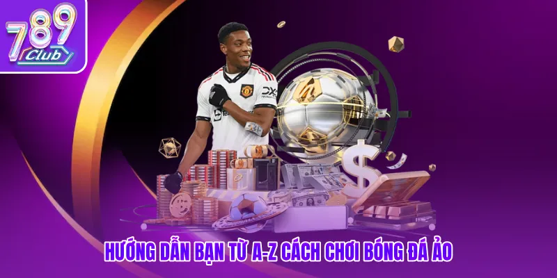 Hướng dẫn bạn từ A-Z cách chơi bóng đá ảo