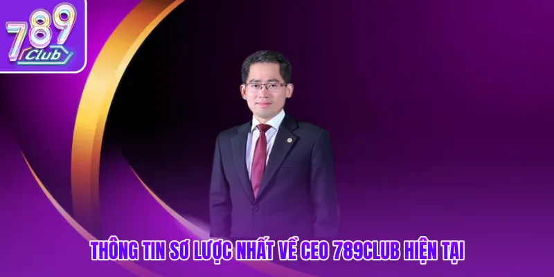 Thông tin sơ lược nhất về CEO 789club hiện tại